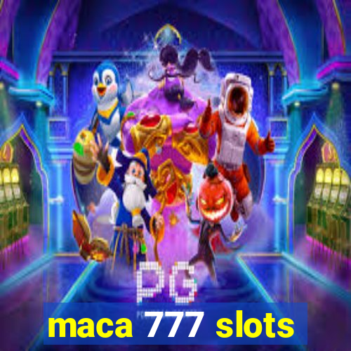 maca 777 slots